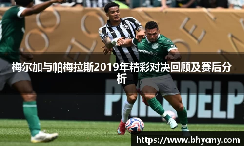 梅尔加与帕梅拉斯2019年精彩对决回顾及赛后分析