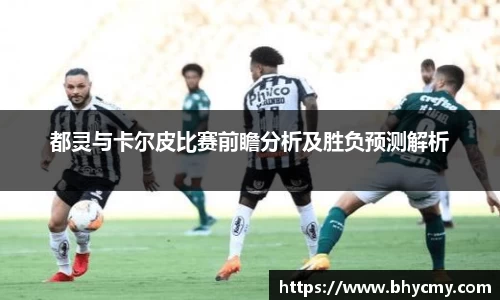 都灵与卡尔皮比赛前瞻分析及胜负预测解析