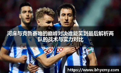 河床与克鲁赛咯的巅峰对决谁能笑到最后解析两队的战术与实力对比