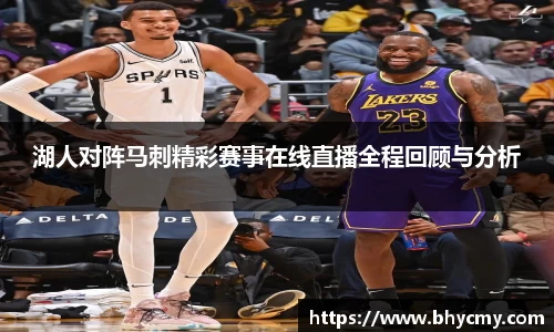 湖人对阵马刺精彩赛事在线直播全程回顾与分析