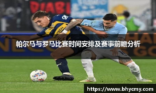 帕尔马与罗马比赛时间安排及赛事前瞻分析