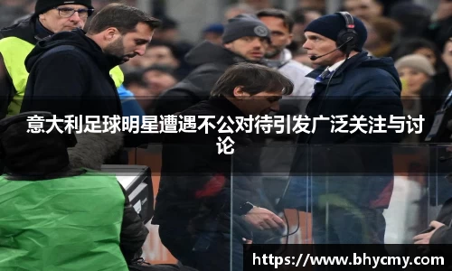 意大利足球明星遭遇不公对待引发广泛关注与讨论